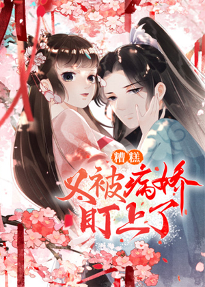 糟糕，又被病娇盯上了！漫画免费阅读_糟糕，又被病娇盯上了！在线漫画观看